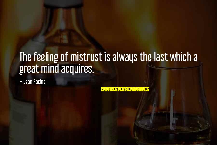 Robert Glenn Ketchum Quotes By Jean Racine: The feeling of mistrust is always the last