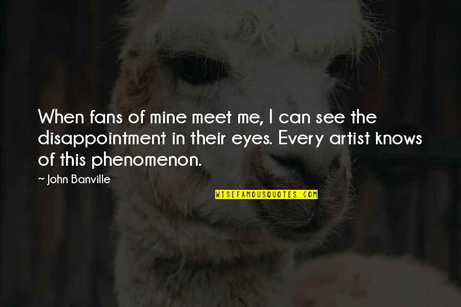 Robert Gober Quotes By John Banville: When fans of mine meet me, I can