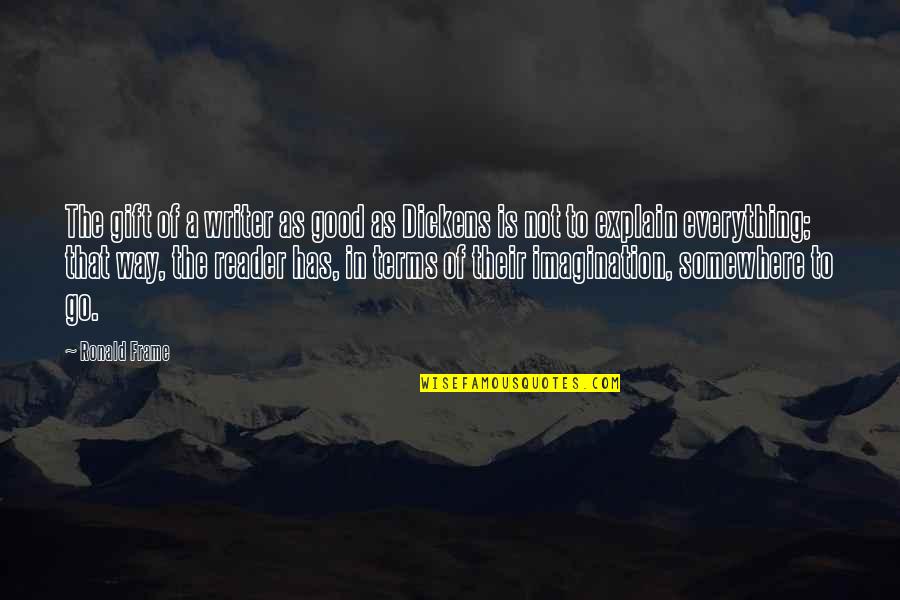 Robert Gober Quotes By Ronald Frame: The gift of a writer as good as