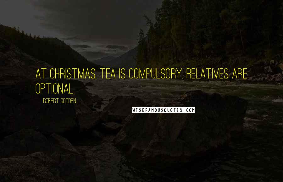 Robert Godden quotes: At Christmas, tea is compulsory. Relatives are optional.