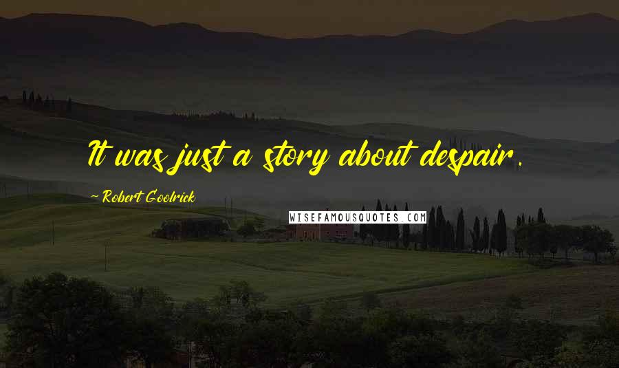 Robert Goolrick quotes: It was just a story about despair.