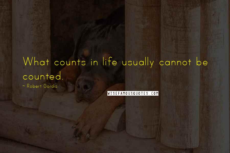 Robert Gordis quotes: What counts in life usually cannot be counted.