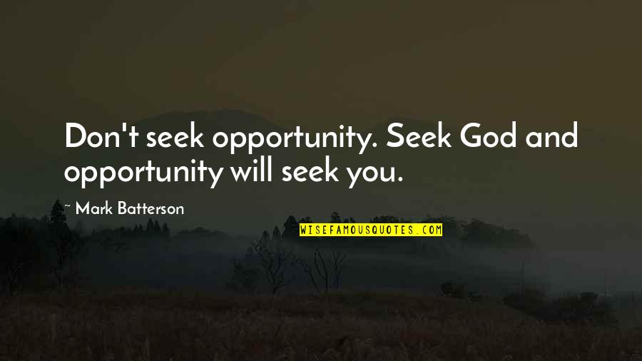 Robert Graves Poems Quotes By Mark Batterson: Don't seek opportunity. Seek God and opportunity will