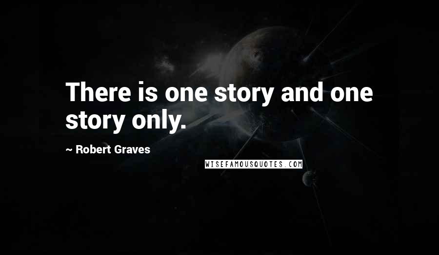 Robert Graves quotes: There is one story and one story only.