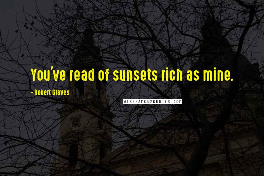 Robert Graves quotes: You've read of sunsets rich as mine.