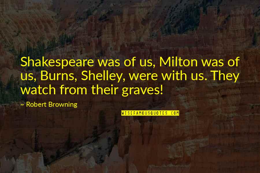 Robert Graves Quotes By Robert Browning: Shakespeare was of us, Milton was of us,