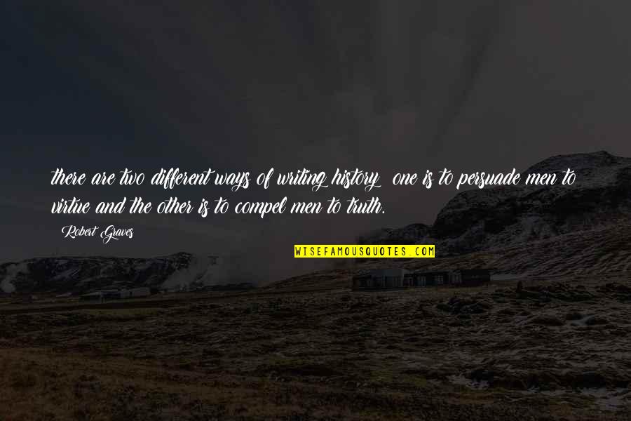 Robert Graves Quotes By Robert Graves: there are two different ways of writing history: Robert Graves Quotes By Robert Graves: there are two different ways of writing history: