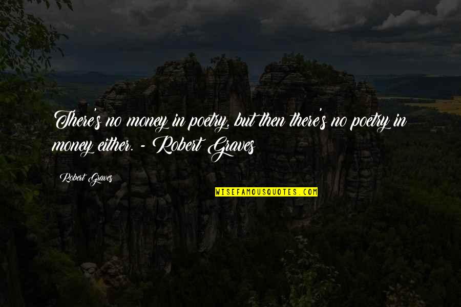 Robert Graves Quotes By Robert Graves: There's no money in poetry, but then there's Robert Graves Quotes By Robert Graves: There's no money in poetry, but then there's