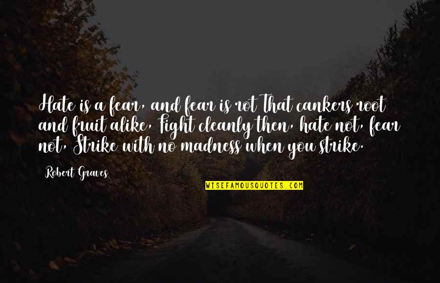 Robert Graves Quotes By Robert Graves: Hate is a fear, and fear is rot