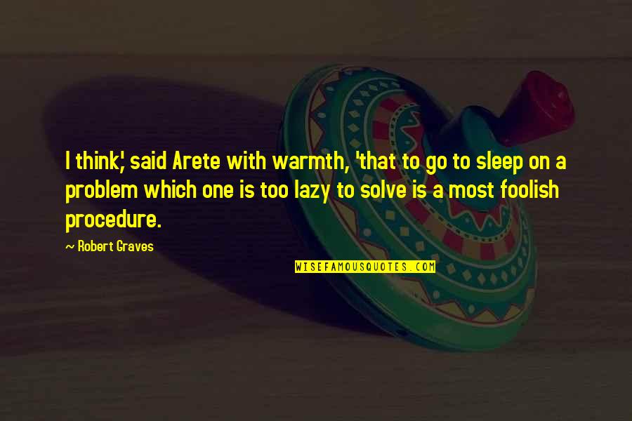 Robert Graves Quotes By Robert Graves: I think,' said Arete with warmth, 'that to Robert Graves Quotes By Robert Graves: I think,' said Arete with warmth, 'that to