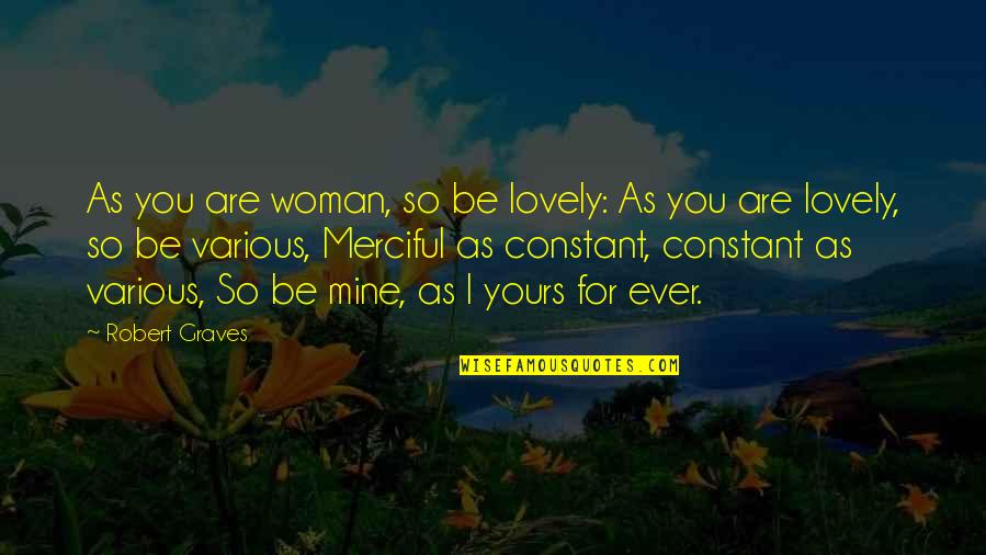 Robert Graves Quotes By Robert Graves: As you are woman, so be lovely: As Robert Graves Quotes By Robert Graves: As you are woman, so be lovely: As