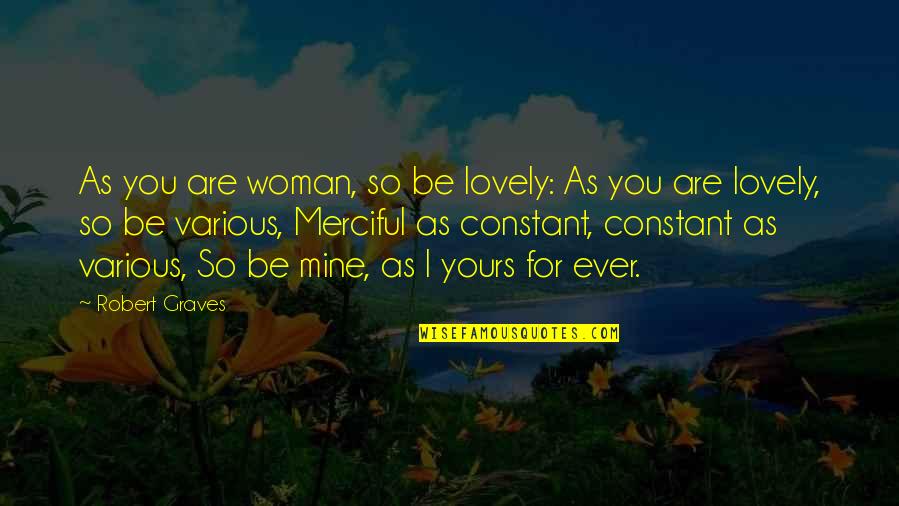 Robert Graves Quotes By Robert Graves: As you are woman, so be lovely: As