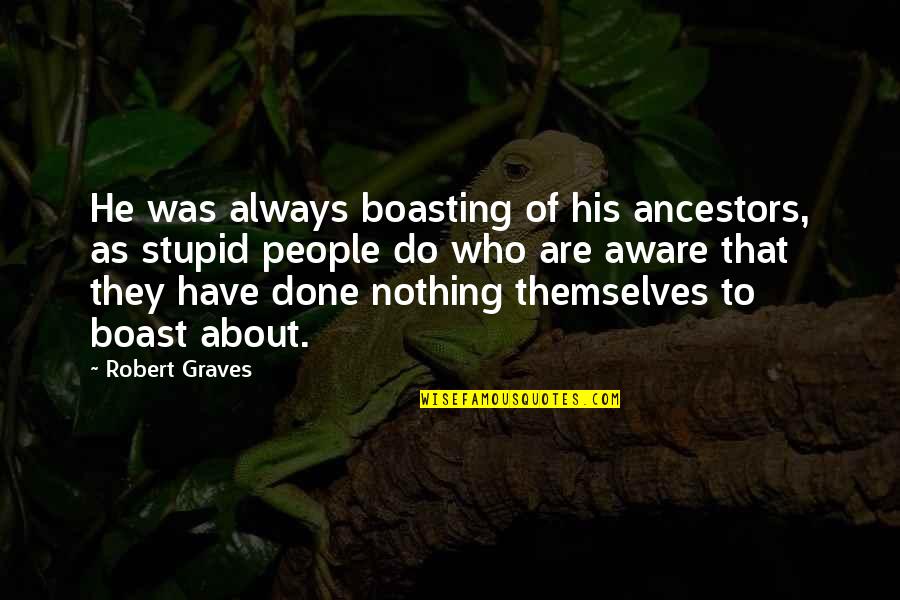Robert Graves Quotes By Robert Graves: He was always boasting of his ancestors, as