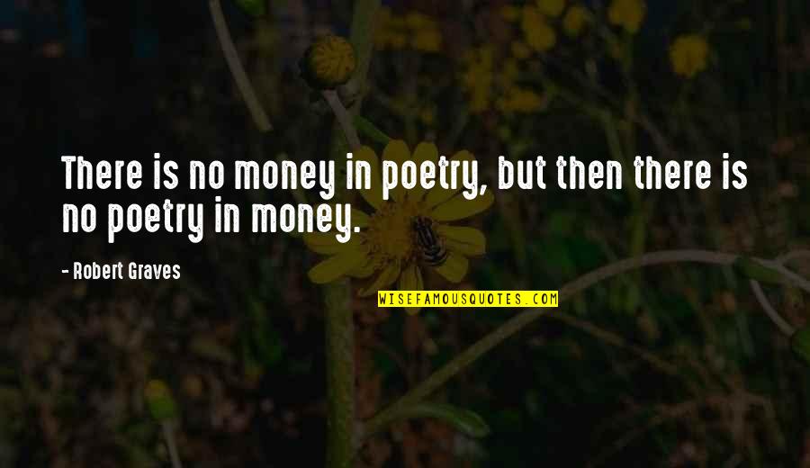 Robert Graves Quotes By Robert Graves: There is no money in poetry, but then