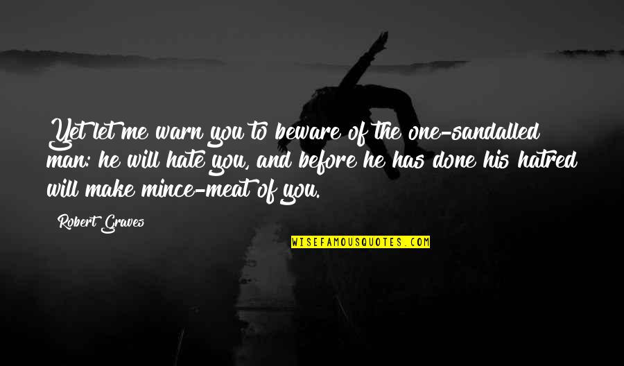 Robert Graves Quotes By Robert Graves: Yet let me warn you to beware of Robert Graves Quotes By Robert Graves: Yet let me warn you to beware of
