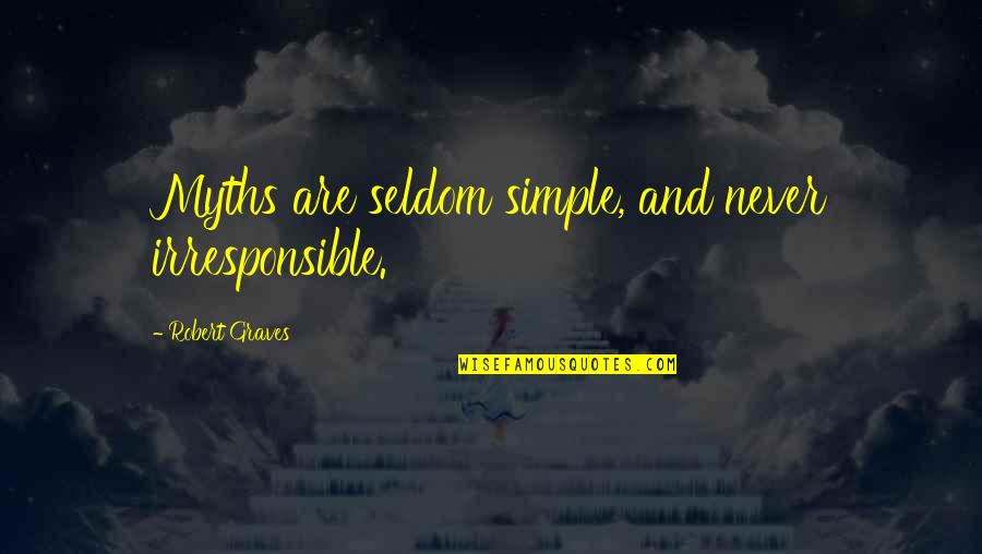Robert Graves Quotes By Robert Graves: Myths are seldom simple, and never irresponsible. Robert Graves Quotes By Robert Graves: Myths are seldom simple, and never irresponsible.