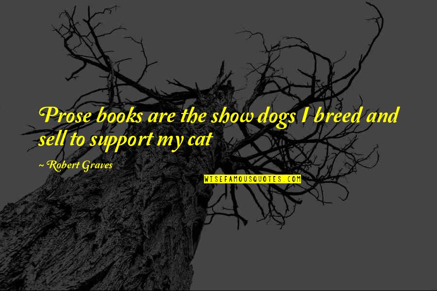 Robert Graves Quotes By Robert Graves: Prose books are the show dogs I breed