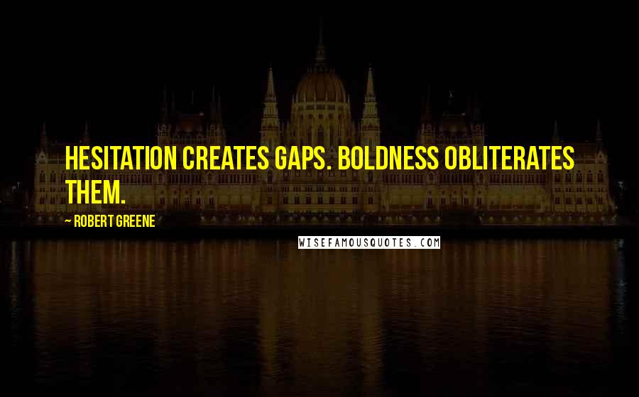 Robert Greene quotes: Hesitation creates gaps. Boldness obliterates them.