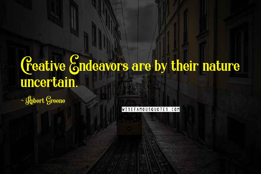 Robert Greene quotes: Creative Endeavors are by their nature uncertain.