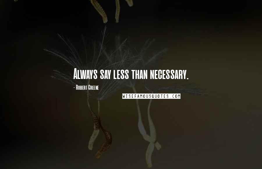 Robert Greene quotes: Always say less than necessary.