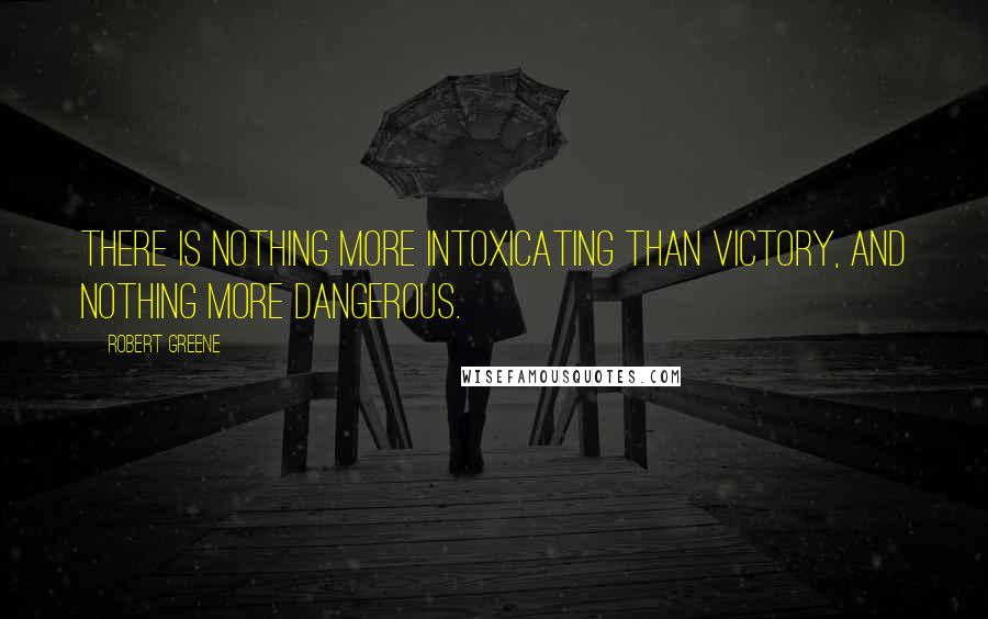 Robert Greene quotes: There is nothing more intoxicating than victory, and nothing more dangerous.