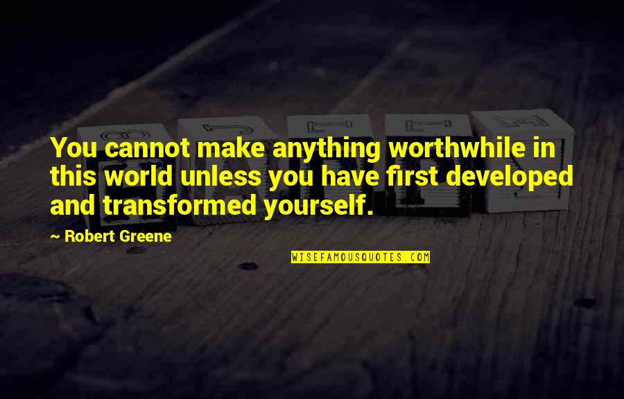Robert Greene Quotes By Robert Greene: You cannot make anything worthwhile in this world