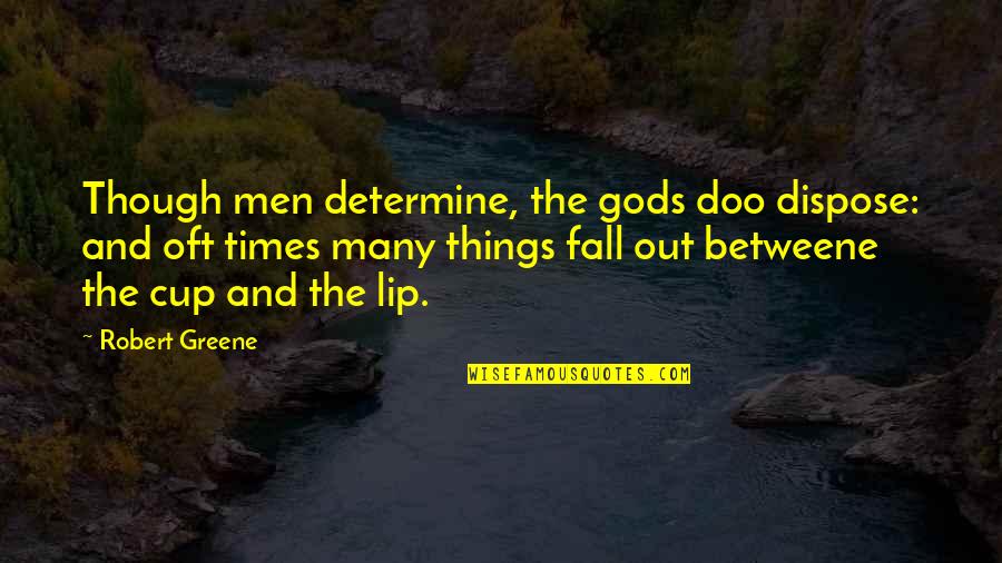 Robert Greene Quotes By Robert Greene: Though men determine, the gods doo dispose: and