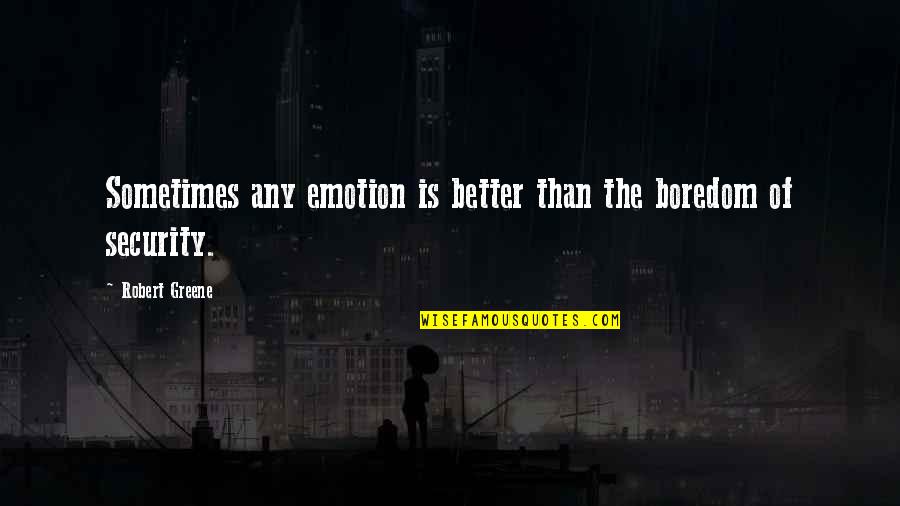 Robert Greene Quotes By Robert Greene: Sometimes any emotion is better than the boredom