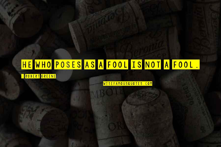 Robert Greene Quotes By Robert Greene: He who poses as a fool is not