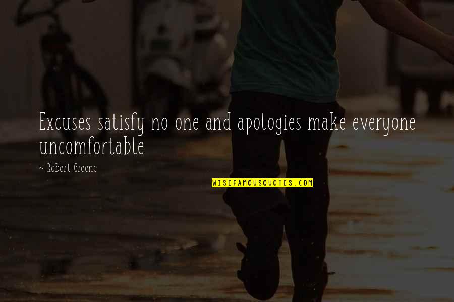 Robert Greene Quotes By Robert Greene: Excuses satisfy no one and apologies make everyone