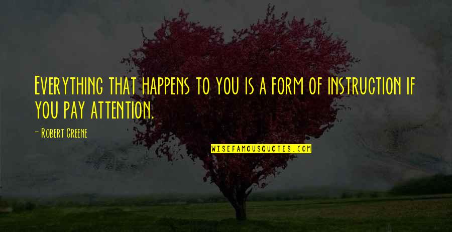 Robert Greene Quotes By Robert Greene: Everything that happens to you is a form