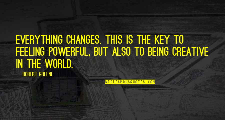 Robert Greene Quotes By Robert Greene: Everything changes. This is the key to feeling
