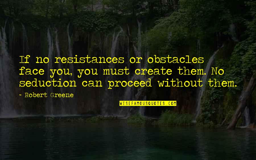 Robert Greene Quotes By Robert Greene: If no resistances or obstacles face you, you
