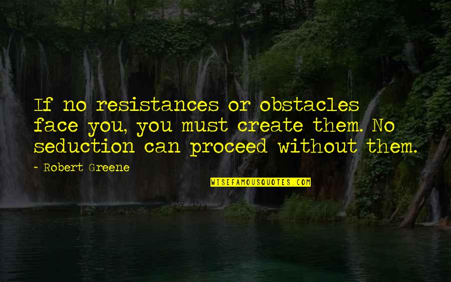 Robert Greene Quotes By Robert Greene: If no resistances or obstacles face you, you Robert Greene Quotes By Robert Greene: If no resistances or obstacles face you, you