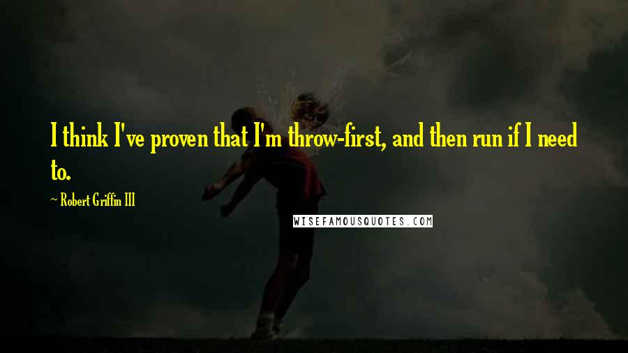 Robert Griffin III quotes: I think I've proven that I'm throw-first, and then run if I need to.