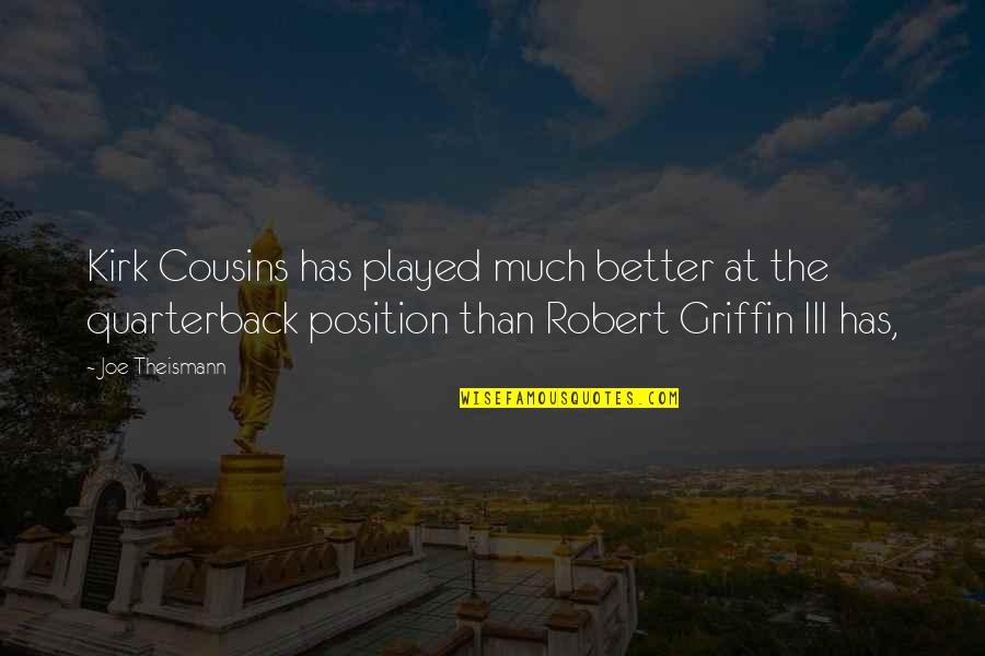 Robert Griffin Iii Quotes By Joe Theismann: Kirk Cousins has played much better at the