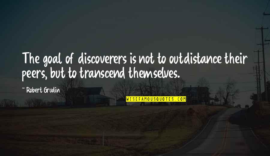 Robert Grudin Quotes By Robert Grudin: The goal of discoverers is not to outdistance