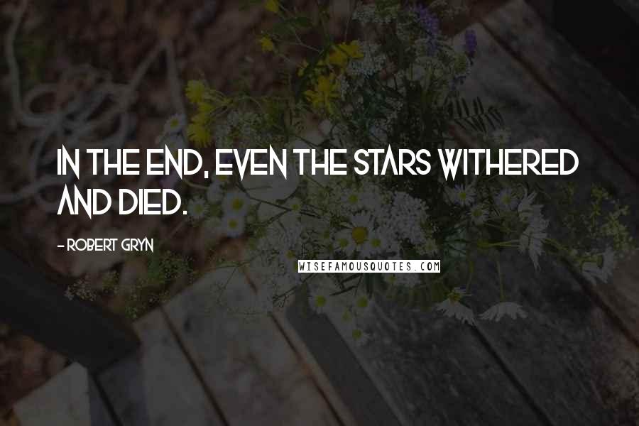 Robert Gryn quotes: In the end, even the stars withered and died.