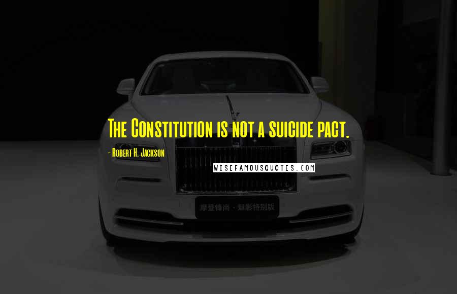 Robert H. Jackson quotes: The Constitution is not a suicide pact.