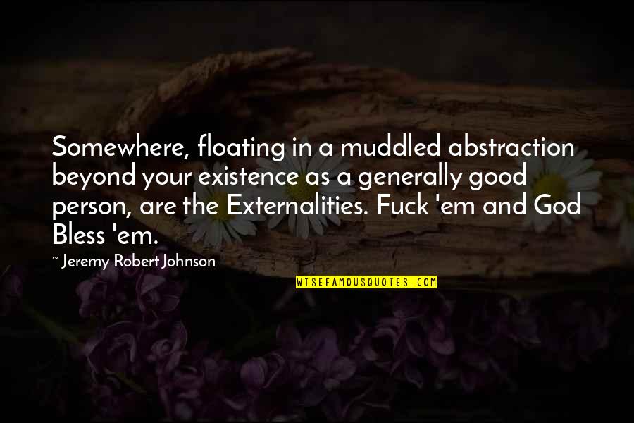 Robert H Johnson Quotes By Jeremy Robert Johnson: Somewhere, floating in a muddled abstraction beyond your