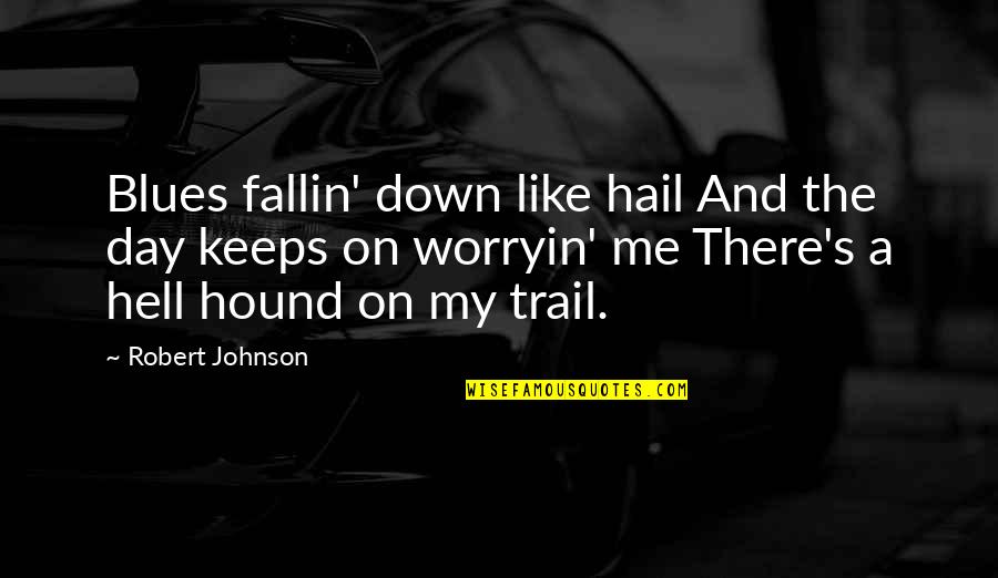 Robert H Johnson Quotes By Robert Johnson: Blues fallin' down like hail And the day