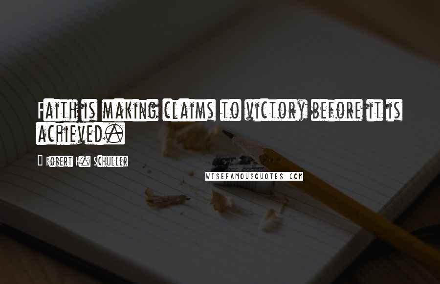 Robert H. Schuller quotes: Faith is making claims to victory before it is achieved.