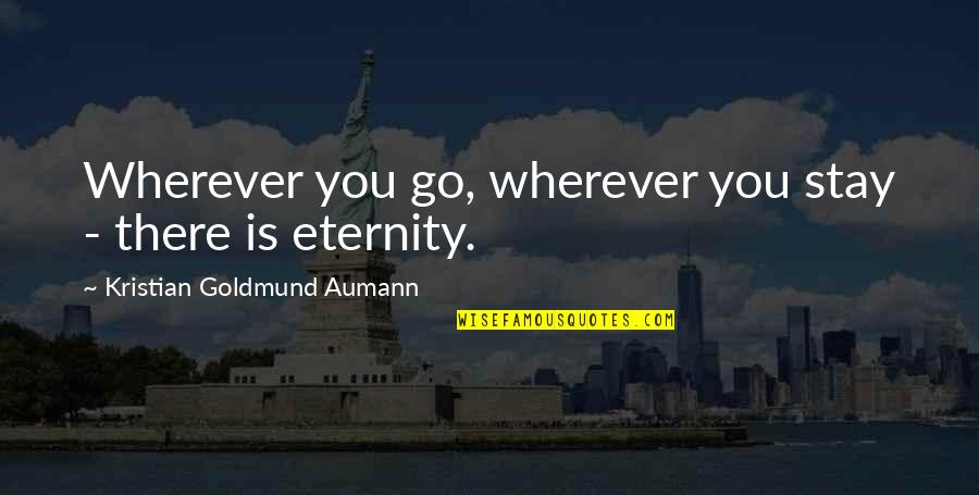 Robert Haldane Quotes By Kristian Goldmund Aumann: Wherever you go, wherever you stay - there Robert Haldane Quotes By Kristian Goldmund Aumann: Wherever you go, wherever you stay - there