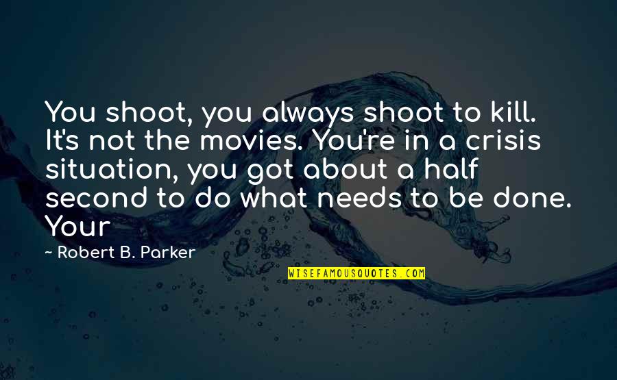 Robert Half Quotes By Robert B. Parker: You shoot, you always shoot to kill. It's Robert Half Quotes By Robert B. Parker: You shoot, you always shoot to kill. It's