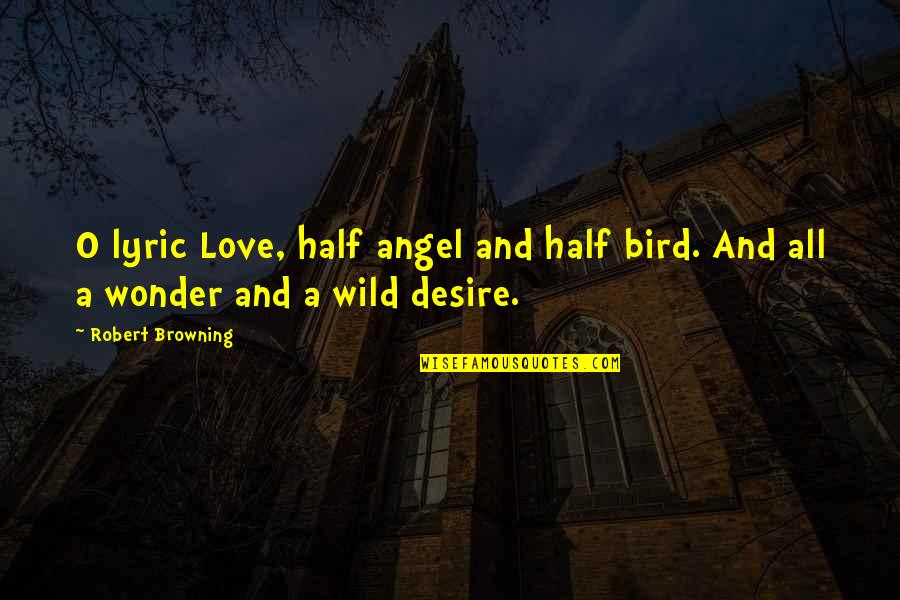 Robert Half Quotes By Robert Browning: O lyric Love, half angel and half bird.