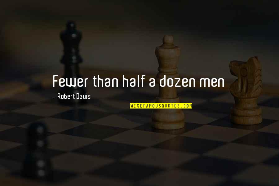 Robert Half Quotes By Robert Davis: Fewer than half a dozen men Robert Half Quotes By Robert Davis: Fewer than half a dozen men
