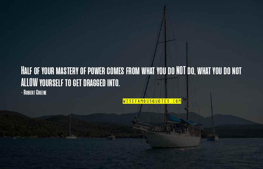Robert Half Quotes By Robert Greene: Half of your mastery of power comes from Robert Half Quotes By Robert Greene: Half of your mastery of power comes from