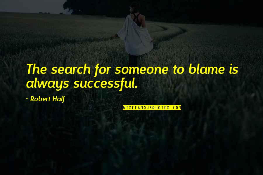 Robert Half Quotes By Robert Half: The search for someone to blame is always Robert Half Quotes By Robert Half: The search for someone to blame is always
