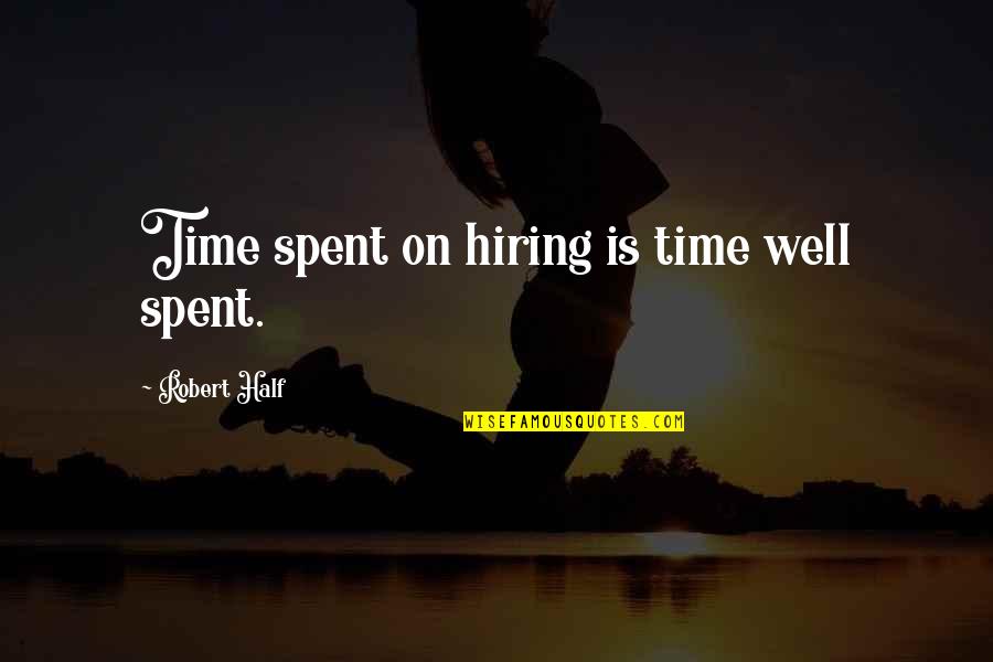 Robert Half Quotes By Robert Half: Time spent on hiring is time well spent. Robert Half Quotes By Robert Half: Time spent on hiring is time well spent.