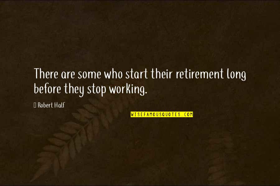 Robert Half Quotes By Robert Half: There are some who start their retirement long